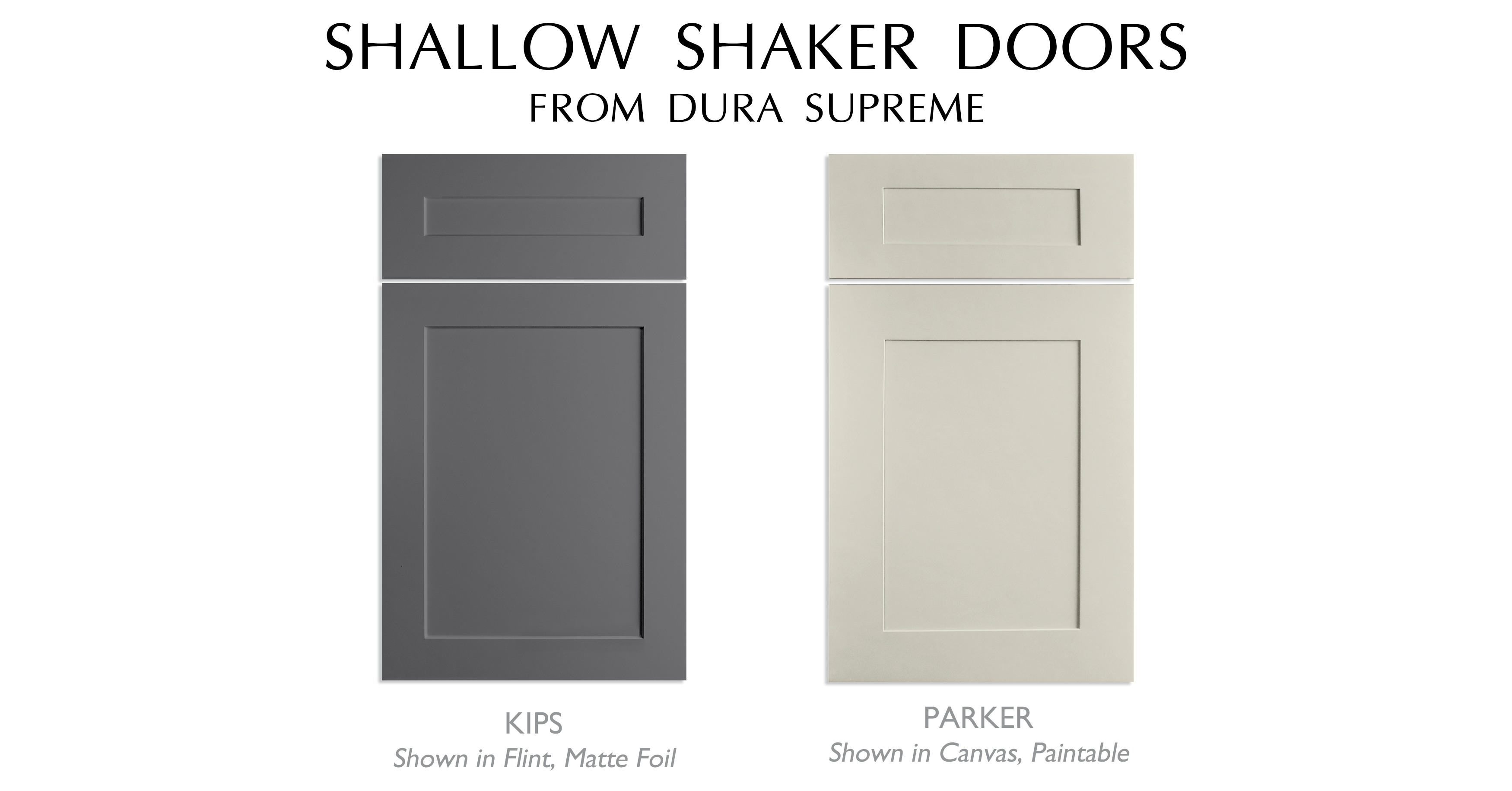 An example of two shallow shaker cabinet door styles with thinly raised stiles and rails and a shallow, flat center panel from Dura Supreme Cabinetry.